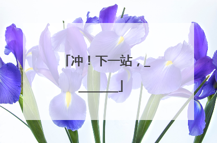 冲！下一站，________