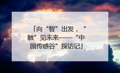 向“智”出发，“触”见未来——“中国传感谷”探访记