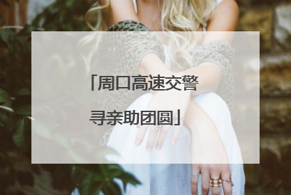 周口高速交警寻亲助团圆
