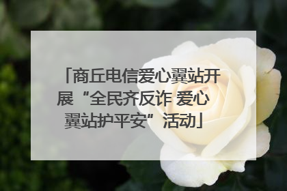 商丘电信爱心翼站开展“全民齐反诈 爱心翼站护平安”活动
