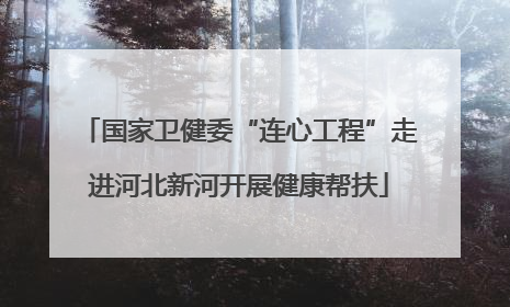 国家卫健委“连心工程”走进河北新河开展健康帮扶