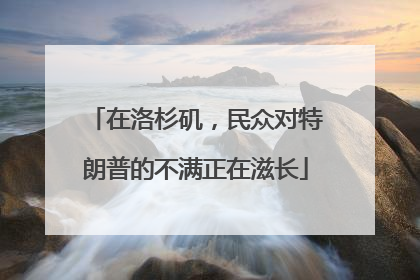 在洛杉矶，民众对特朗普的不满正在滋长