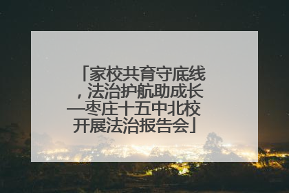 家校共育守底线，法治护航助成长—枣庄十五中北校开展法治报告会