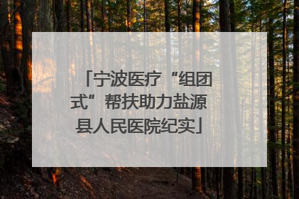 宁波医疗“组团式”帮扶助力盐源县人民医院纪实