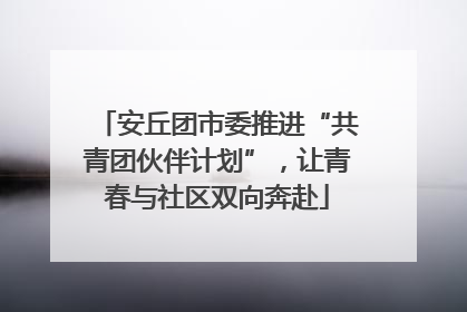 安丘团市委推进“共青团伙伴计划”，让青春与社区双向奔赴