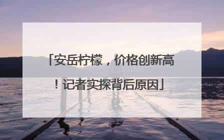 安岳柠檬，价格创新高！记者实探背后原因