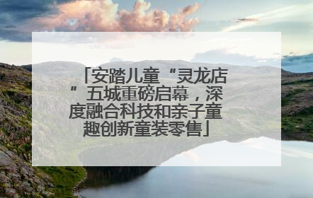 安踏儿童“灵龙店”五城重磅启幕，深度融合科技和亲子童趣创新童装零售