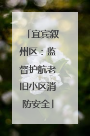 宜宾叙州区：监督护航老旧小区消防安全