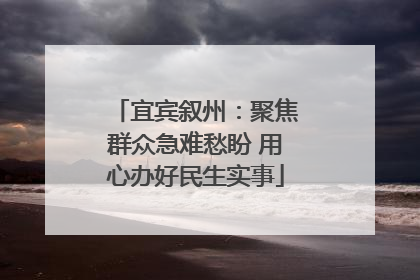 宜宾叙州：聚焦群众急难愁盼 用心办好民生实事