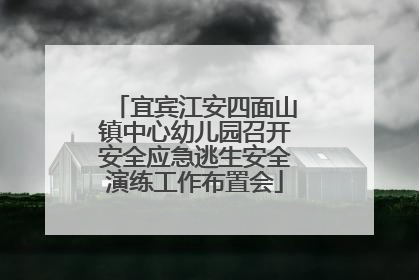 宜宾江安四面山镇中心幼儿园召开安全应急逃生安全演练工作布置会