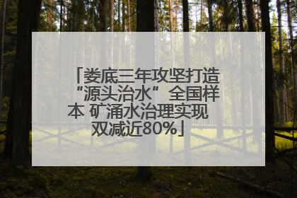 娄底三年攻坚打造“源头治水”全国样本 矿涌水治理实现双减近80%