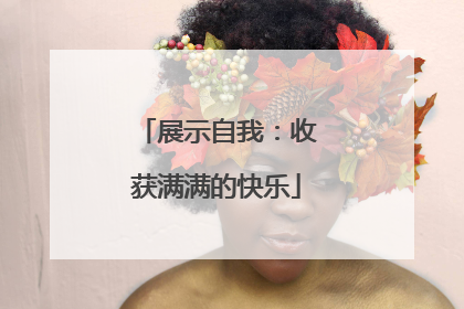 展示自我：收获满满的快乐