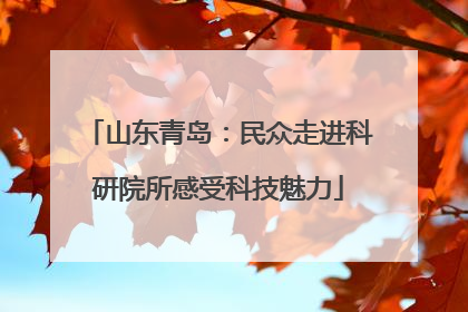 山东青岛：民众走进科研院所感受科技魅力