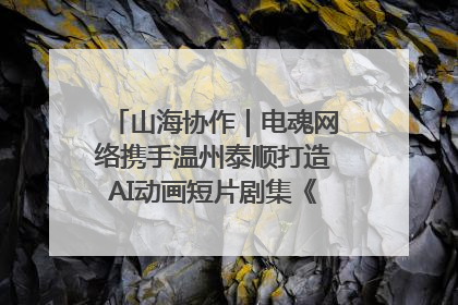 山海协作｜电魂网络携手温州泰顺打造AI动画短片剧集《寻梦泰顺》