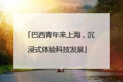 巴西青年来上海，沉浸式体验科技发展