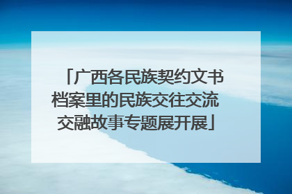 广西各民族契约文书档案里的民族交往交流交融故事专题展开展