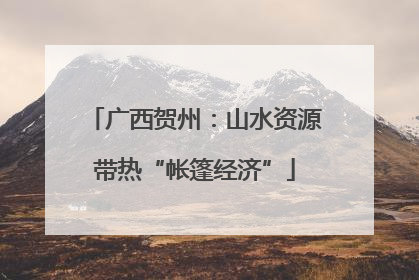广西贺州：山水资源带热“帐篷经济”