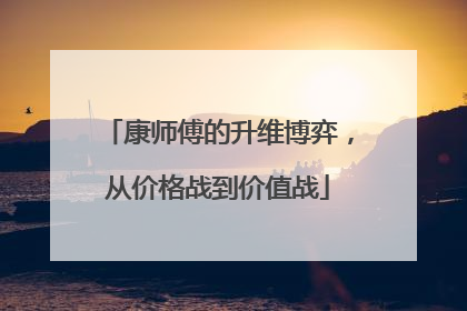 康师傅的升维博弈，从价格战到价值战