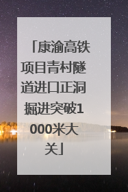 康渝高铁项目青村隧道进口正洞掘进突破1000米大关