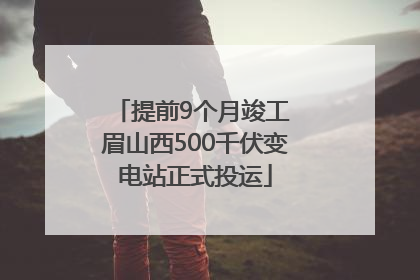 提前9个月竣工 眉山西500千伏变电站正式投运