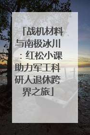 战机材料与南极冰川：红松小课助力军工科研人退休跨界之旅