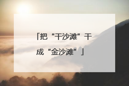 把“干沙滩”干成“金沙滩”