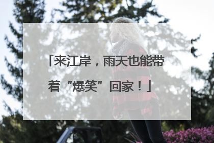 来江岸，雨天也能带着“爆笑”回家！