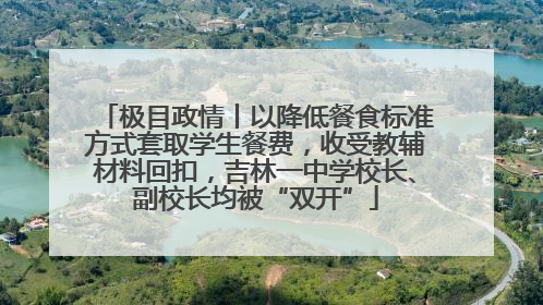 极目政情丨以降低餐食标准方式套取学生餐费，收受教辅材料回扣，吉林一中学校长、副校长均被“双开”