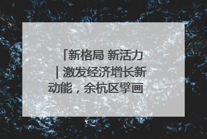 新格局 新活力｜激发经济增长新动能，余杭区擘画消费市场新布局