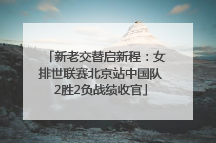 新老交替启新程：女排世联赛北京站中国队2胜2负战绩收官
