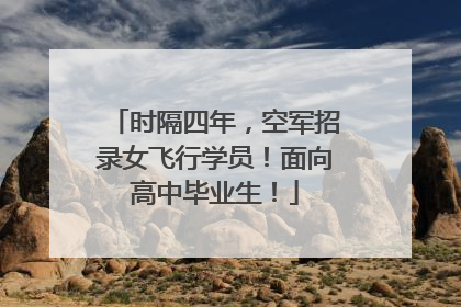 时隔四年，空军招录女飞行学员！面向高中毕业生！