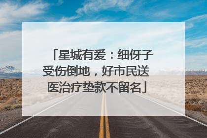 星城有爱：细伢子受伤倒地，好市民送医治疗垫款不留名