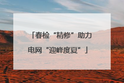 春检“精修”助力电网“迎峰度夏”