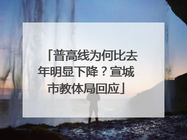 普高线为何比去年明显下降？宣城市教体局回应