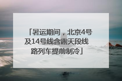 暑运期间，北京4号及14号线含露天段线路列车提前制冷