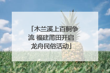 木兰溪上百舸争流 福建莆田开启龙舟民俗活动