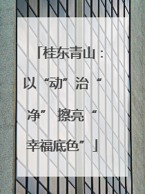 桂东青山：以“动”治“净” 擦亮“幸福底色”