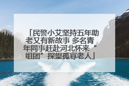 民警小艾坚持五年助老又有新故事 多名青年同事赶赴河北怀来“组团”探望孤寡老人