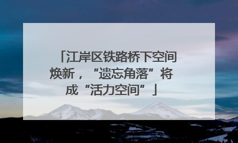 江岸区铁路桥下空间焕新，“遗忘角落”将成“活力空间”