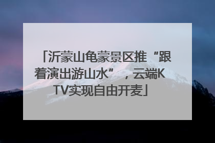 沂蒙山龟蒙景区推“跟着演出游山水”，云端KTV实现自由开麦