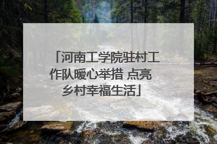 河南工学院驻村工作队暖心举措 点亮乡村幸福生活