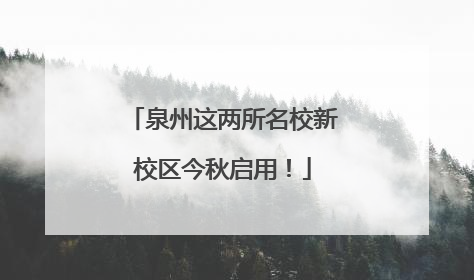 泉州这两所名校新校区今秋启用！