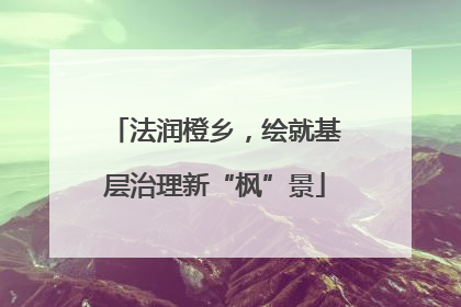法润橙乡，绘就基层治理新“枫”景