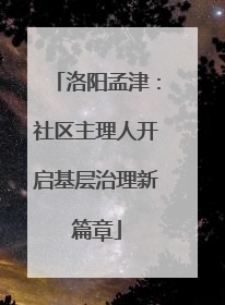 洛阳孟津：社区主理人开启基层治理新篇章