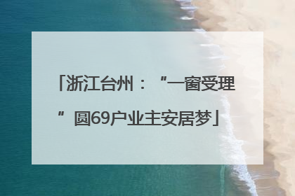 浙江台州：“一窗受理”圆69户业主安居梦