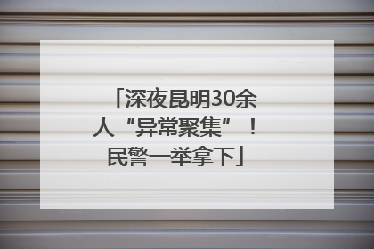 深夜昆明30余人“异常聚集”！民警一举拿下