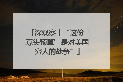 深观察丨“这份‘寡头预算’是对美国穷人的战争”