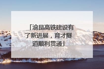 渝昆高铁建设有了新进展，育才隧道顺利贯通