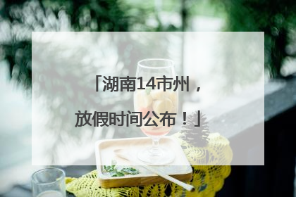 湖南14市州，放假时间公布！