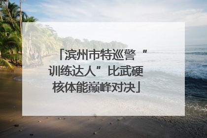 滨州市特巡警“训练达人”比武硬核体能巅峰对决